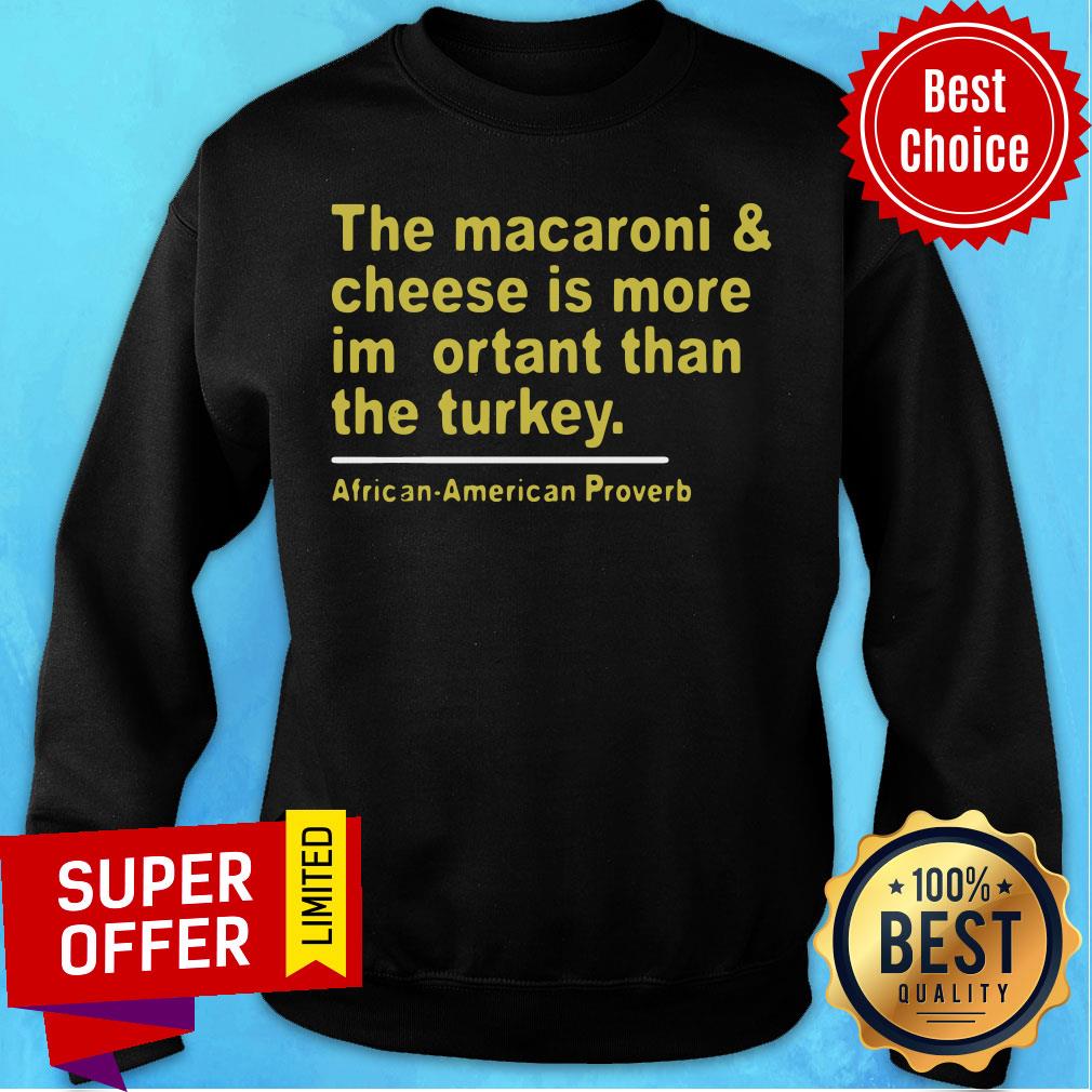 The Macaroni And Cheese Is More Important Than The Turkey African American Proverb Shirt - Image 4
