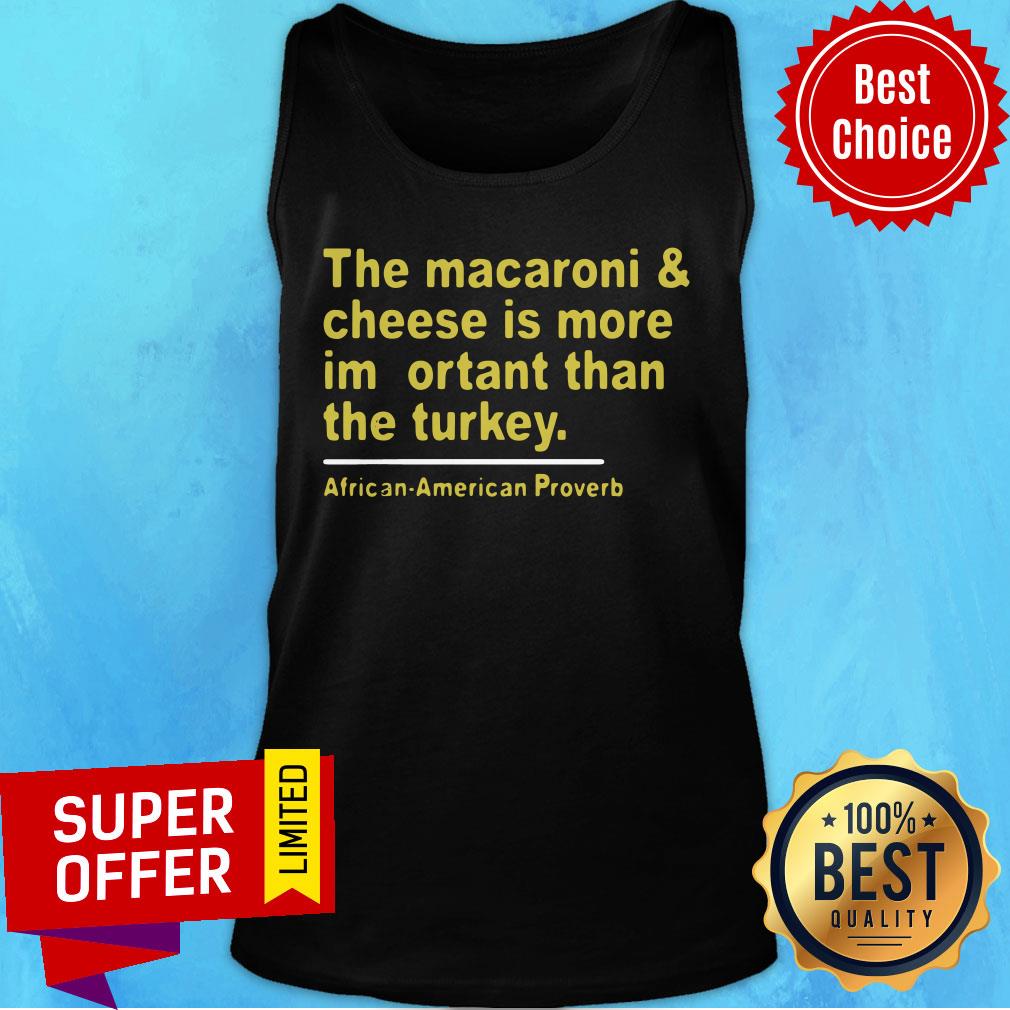 The Macaroni And Cheese Is More Important Than The Turkey African American Proverb Shirt - Image 3