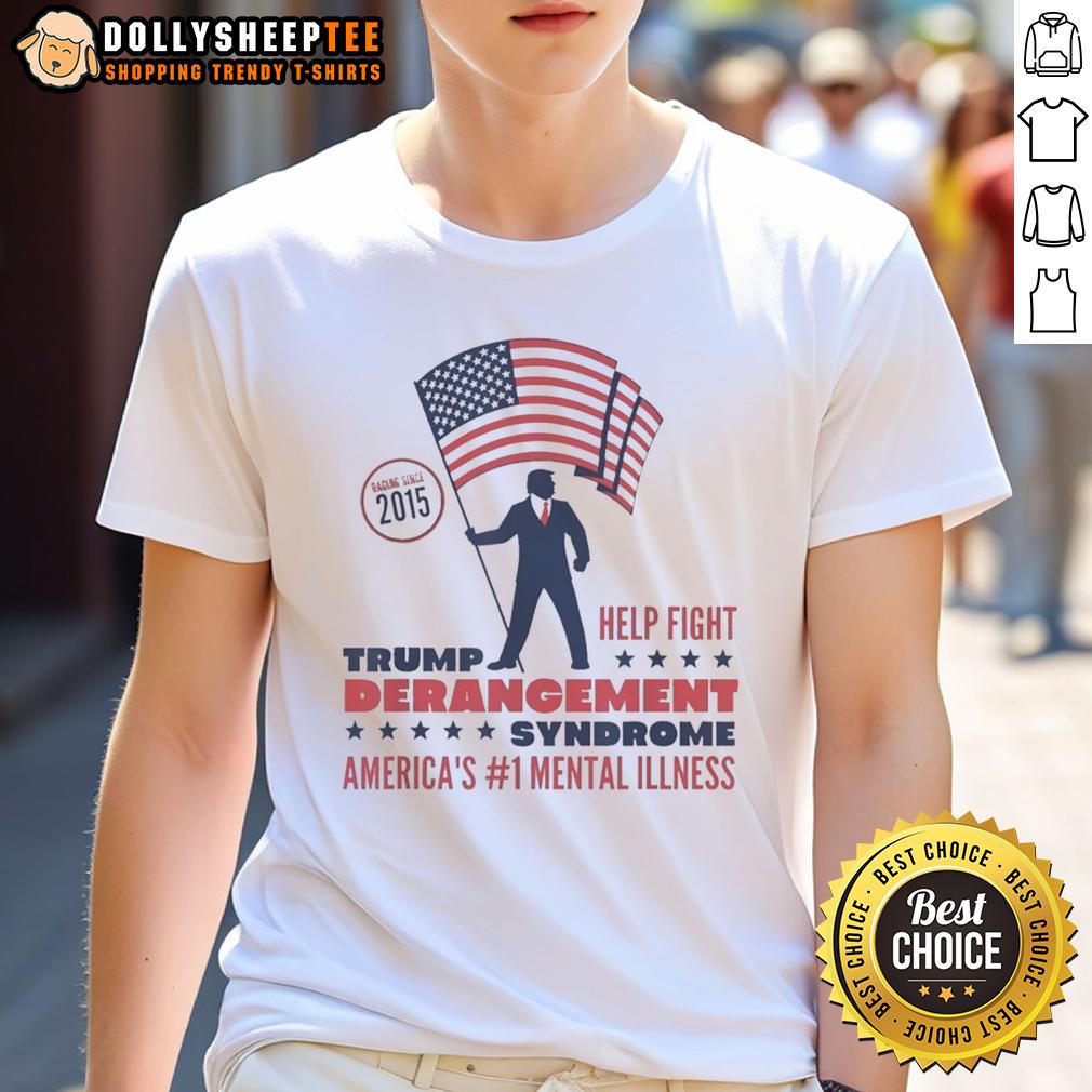 Awesome Trump Derangement Syndrome America's 1 Mental Illness Raging Since 2015 T-Shirt