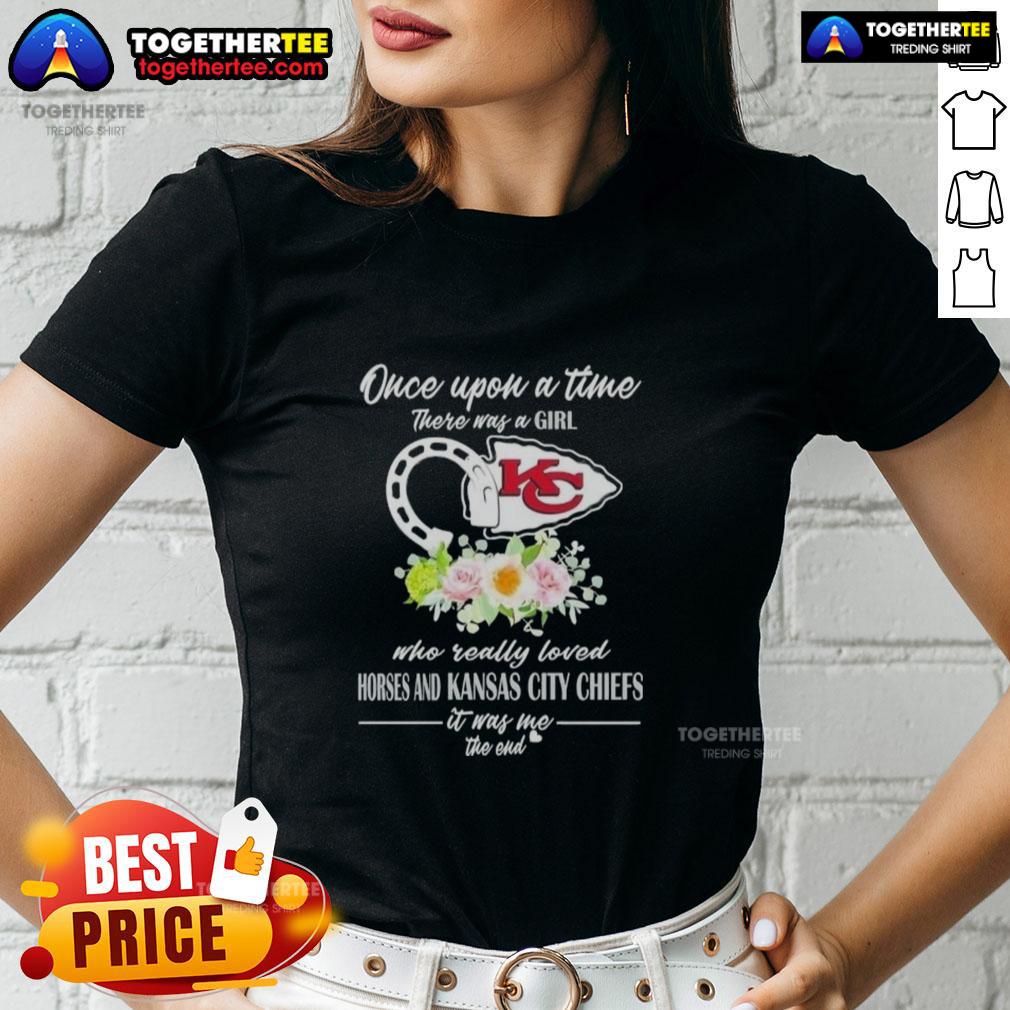 Hot Once Upon A Time There Was A Girl Who Really Loved Horses And Kansas City Chiefs It Was Me T-Shirt - Image 3
