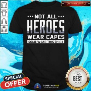 Pretty Not All Heroes Wear Capes Some Wear This Shirt