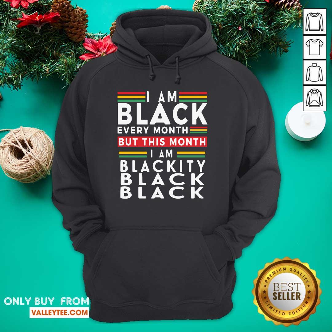 Top I Am Black Every Month But This Month I Am Blackity Black Black Shirt - Image 4
