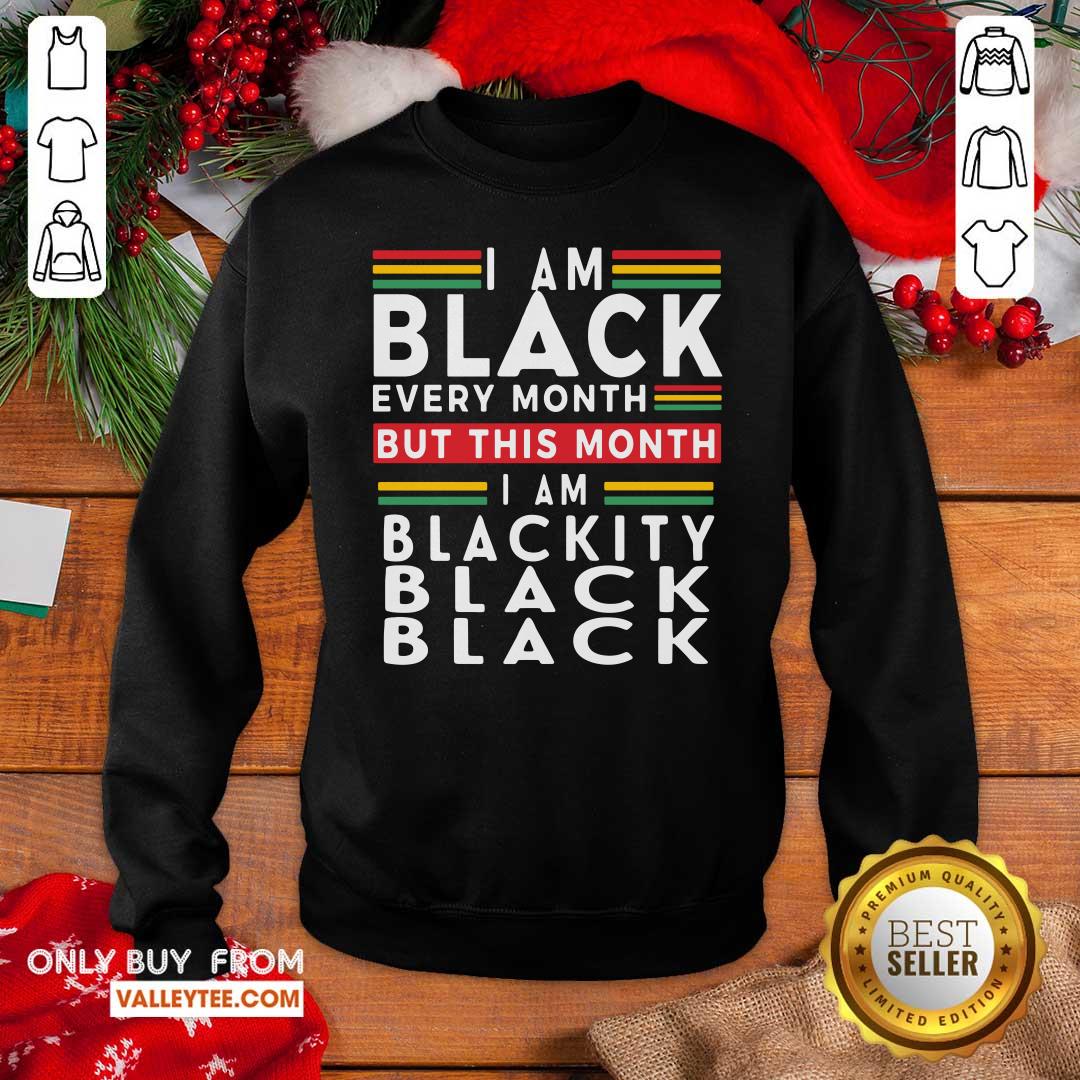 Top I Am Black Every Month But This Month I Am Blackity Black Black Shirt - Image 5