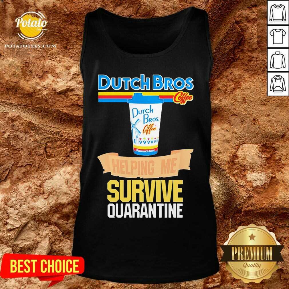 Pretty Dutch Bros Coffee Helping Me Quarantine Coronavirus Shirt - Image 4