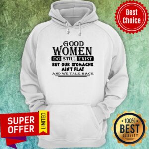 Alternative view of Good Women Do Still Exist But Our Stomachs Ain't Flat And We Talk Back Shirt