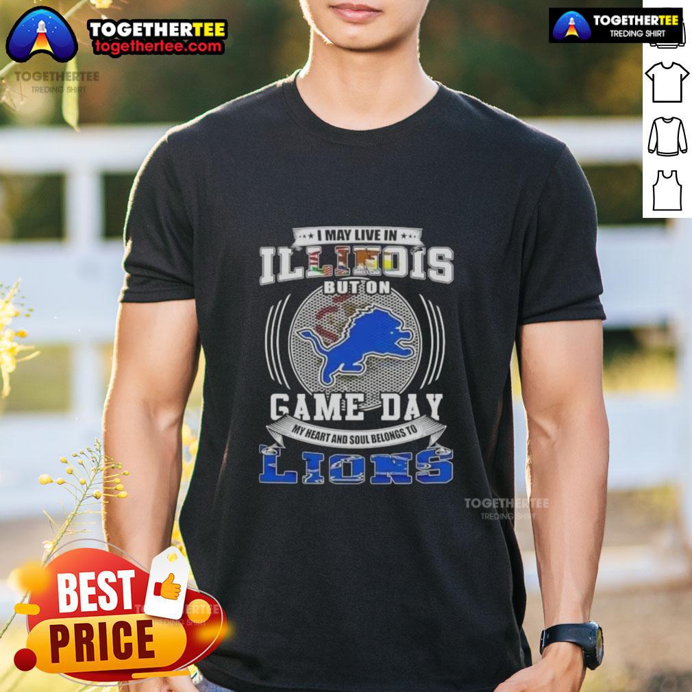 Nice I May Live In Illinois But On Game Day Detroit Lions Football T-Shirt
