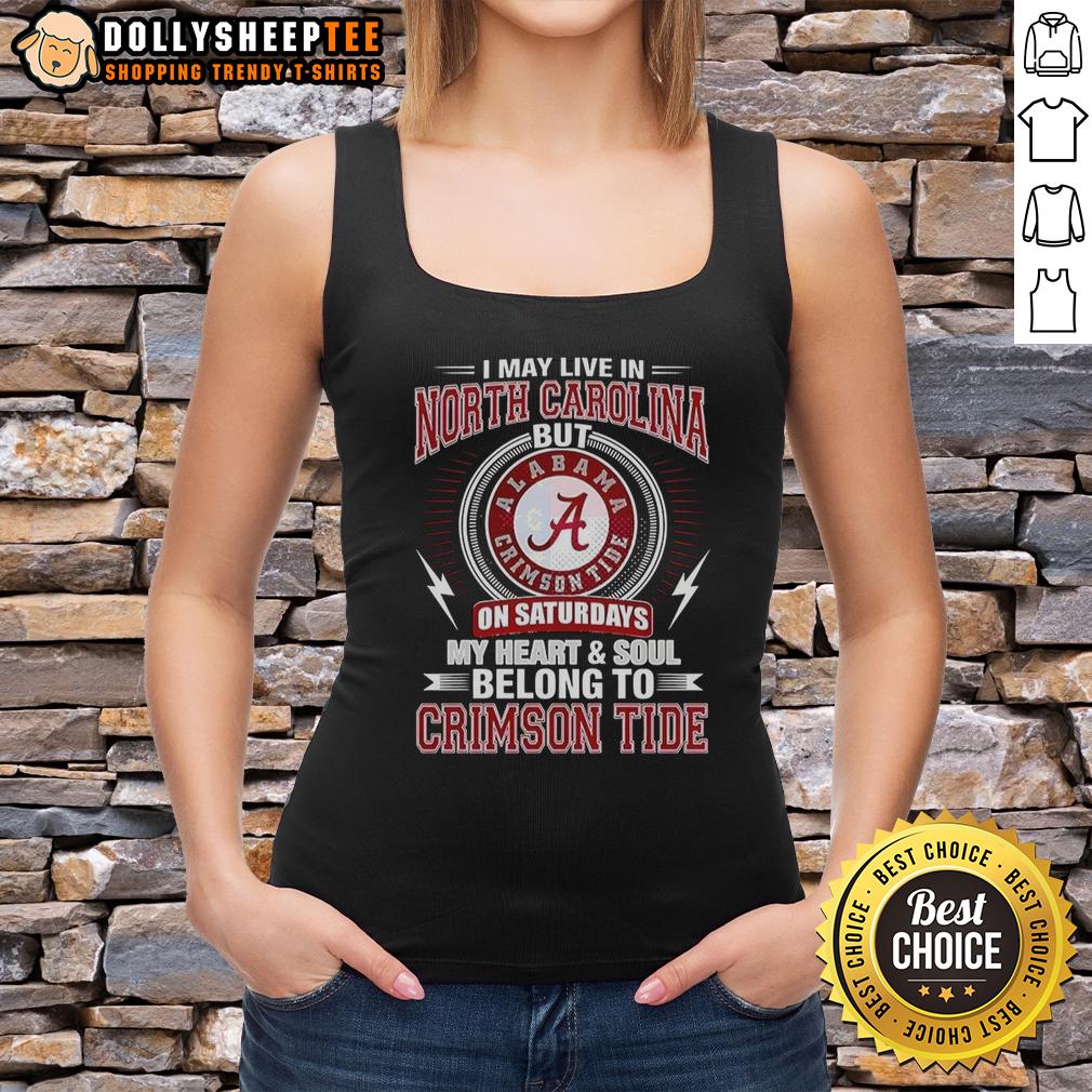 Top Alabama Crimson Tide I May Live In North Carolina On Sundays My Heart And Soul Belong To Crimson Tide T-Shirt - Image 4