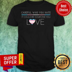 Careful You Hate It Could Someone You Love Shirt