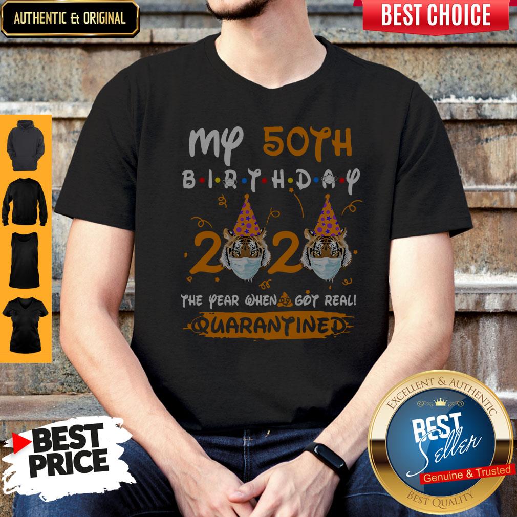 Top Tiger My 50th Birthday 2020 The Year When Shit Got Real Quarantined Shirt