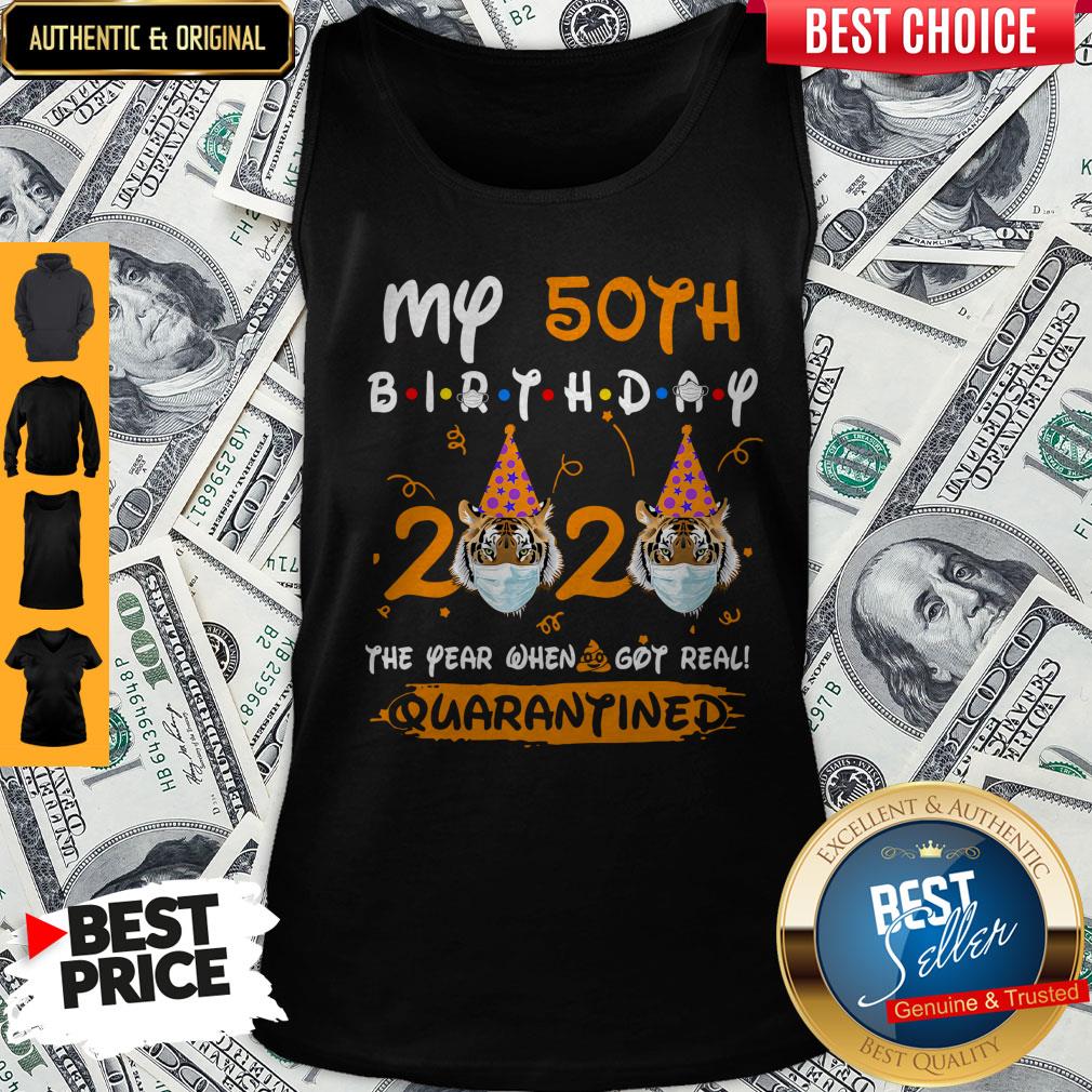 Top Tiger My 50th Birthday 2020 The Year When Shit Got Real Quarantined Shirt - Image 4