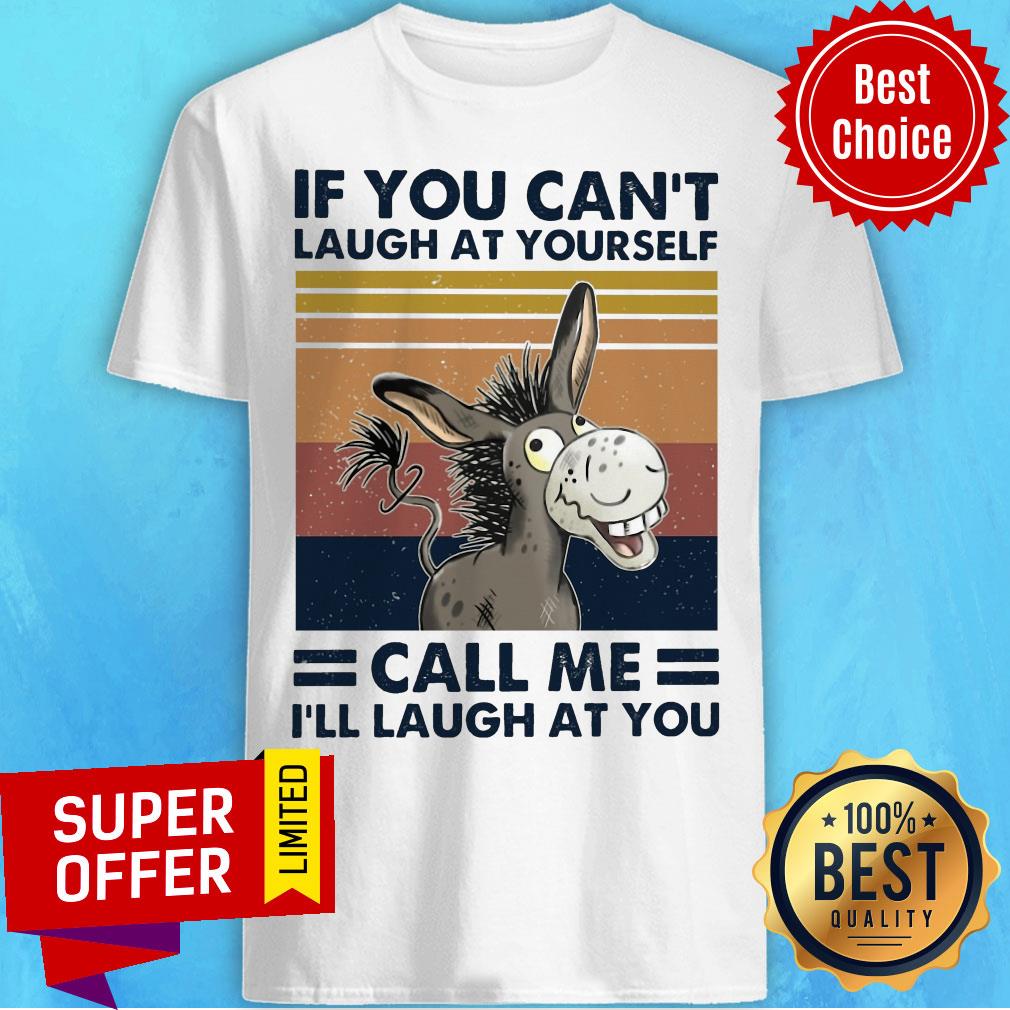 Awesome If You Can't Laugh At Yourself Call Me I'll Laugh At You Shirt