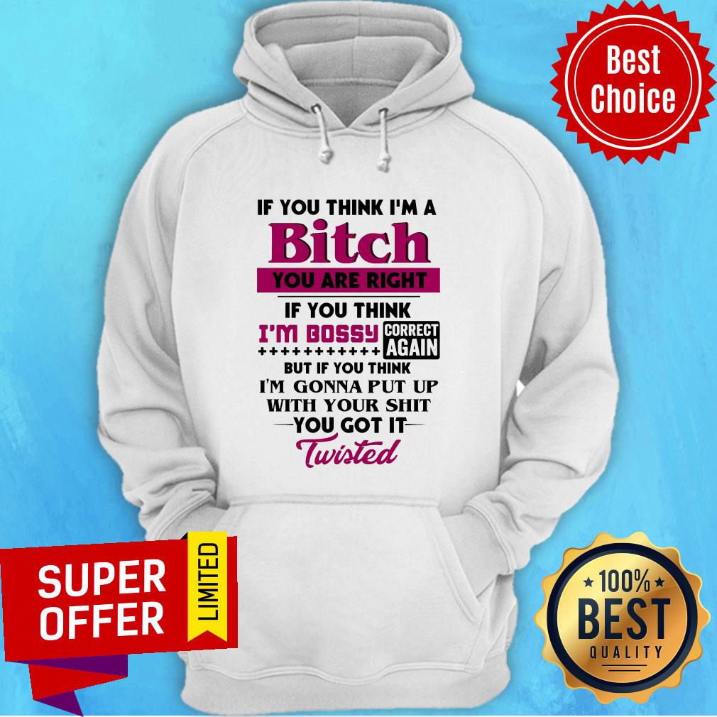 If You Think I'm A Bitch You Are Right If You Think I'm Bossy Correct Again Shirt - Image 5