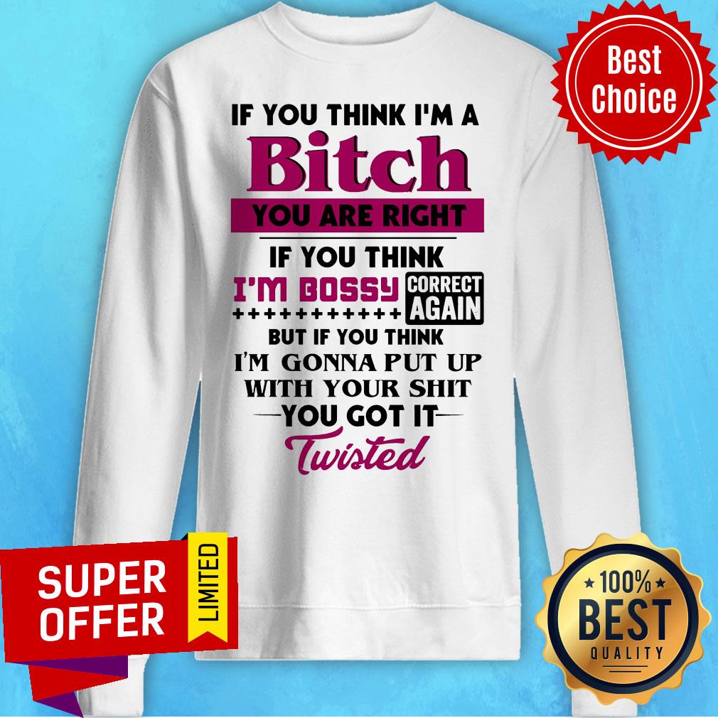 If You Think I'm A Bitch You Are Right If You Think I'm Bossy Correct Again Shirt - Image 2