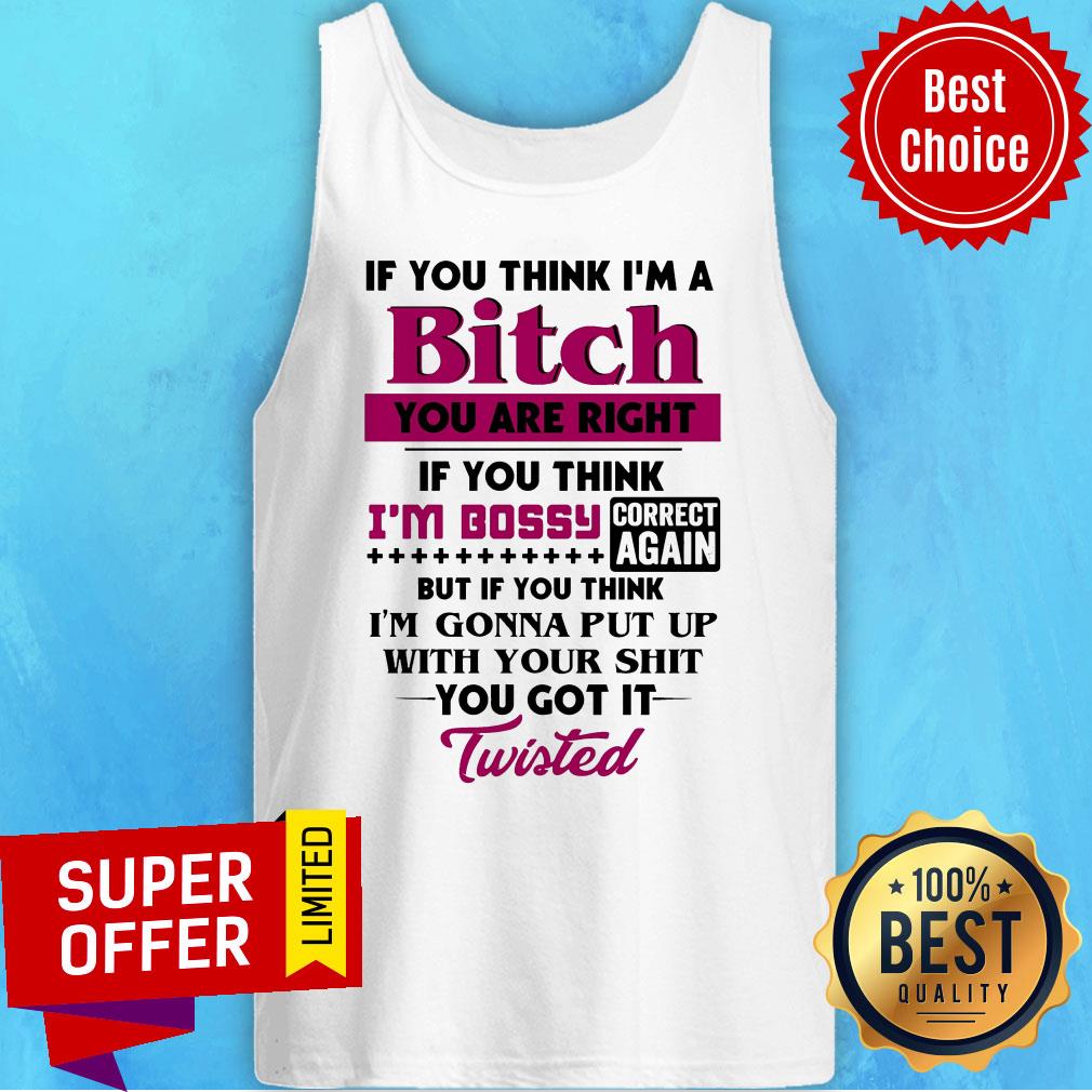 If You Think I'm A Bitch You Are Right If You Think I'm Bossy Correct Again Shirt - Image 4