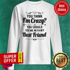 Alternative view of Top Vintage You Think I’m Crazy You Should See Me With My Best Friend Funny Shirt