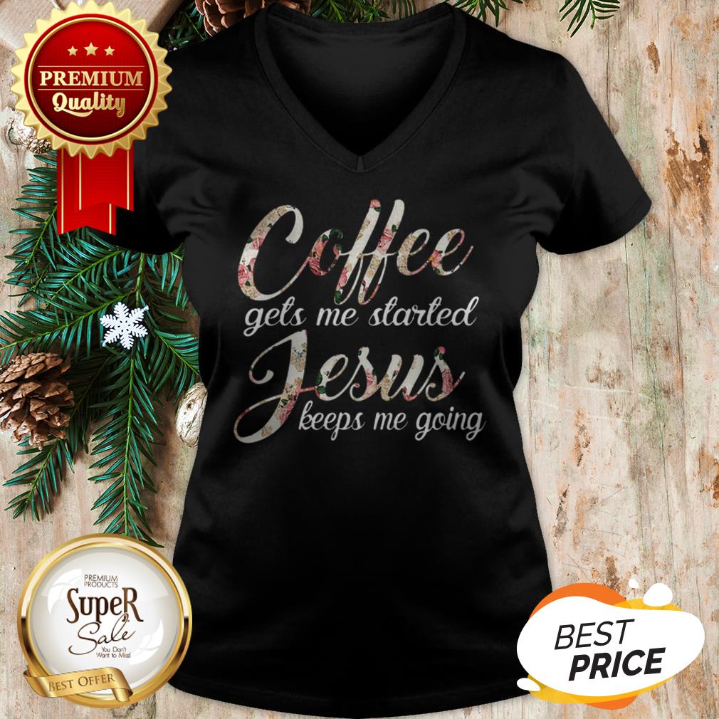 Coffee Gets Me Started Jesus Keeps Me Going Flower Shirt - Image 2