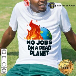 No Jobs On A Dead Planet Shirt