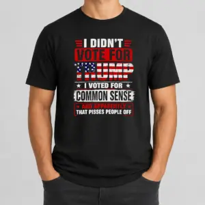 Official I Didn't Vote For Trump I Voted For Common Sense And Apparently That Pisses People Off Shirt