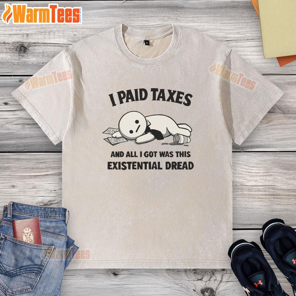Official I Paid Taxes And All I Got Was This Existential Dread T-Shirt - Image 6