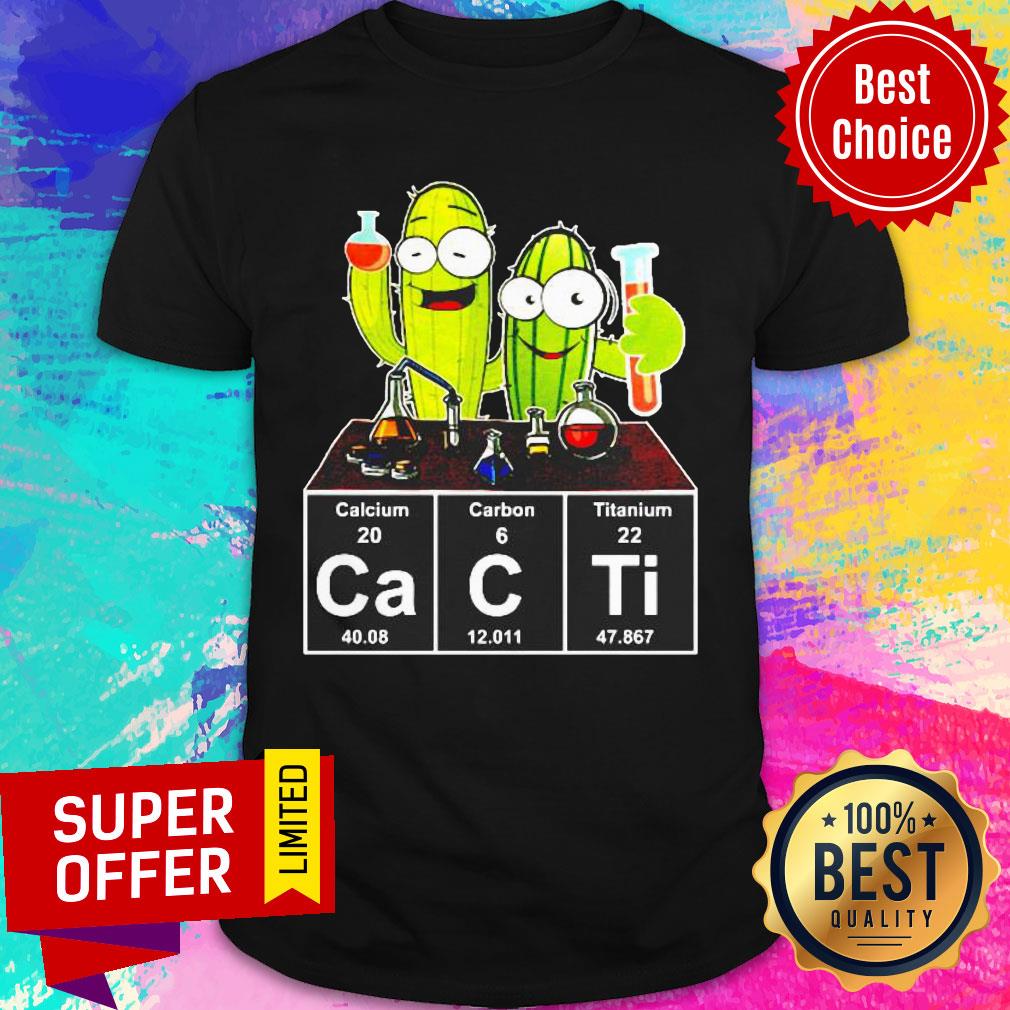 Cacti Calcium Carbon Titanium Funny Shirt