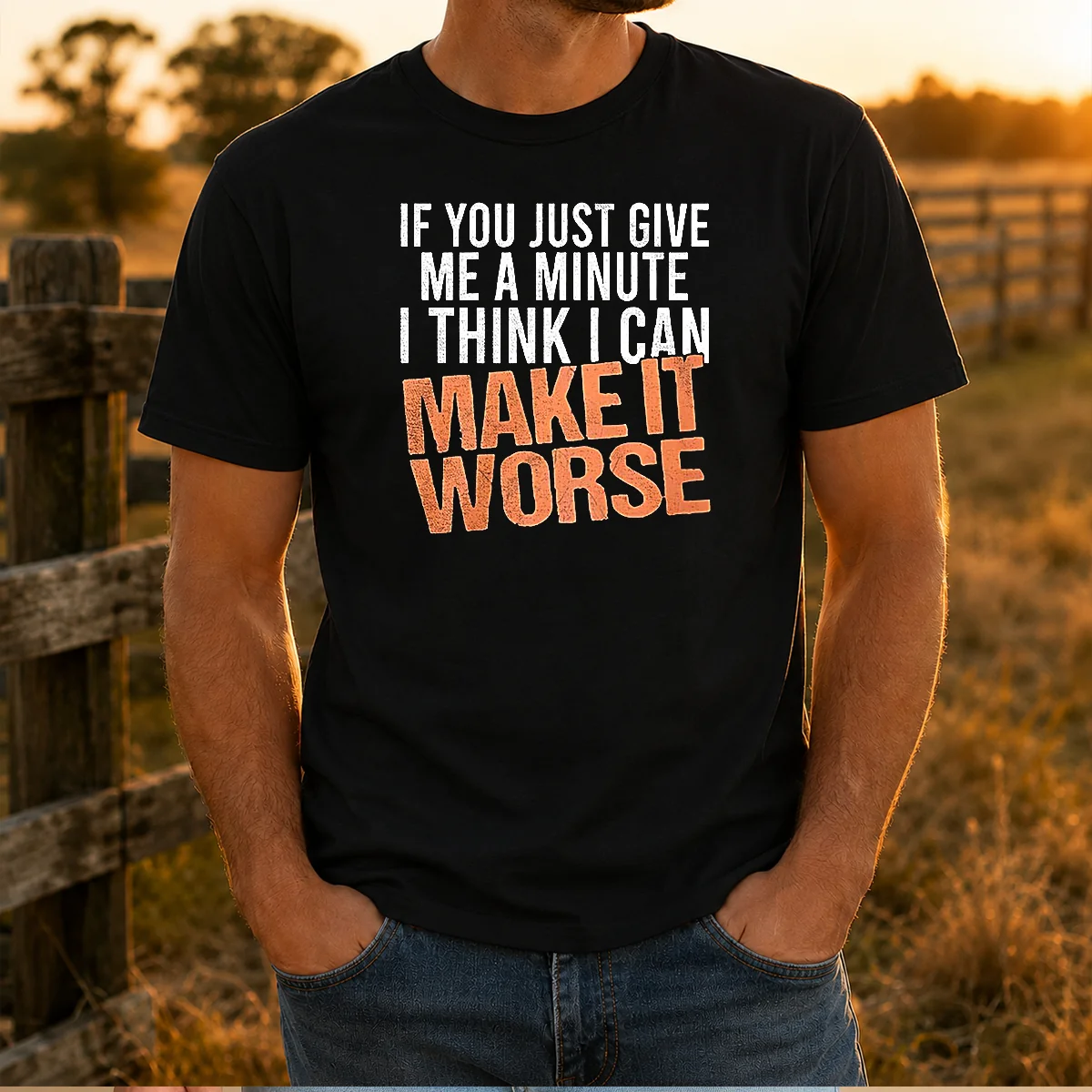 Hot If You Just Give Me A Minute I Think I Can Make It Worse Shirt
