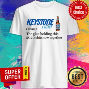 Keystone Light The Glue Holding This 2020 Shitshow Together Shirt