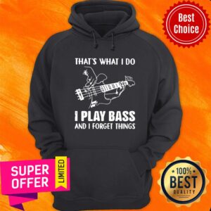 Alternative view of That's What I Do I Play Bass And I Forget Things Shirt