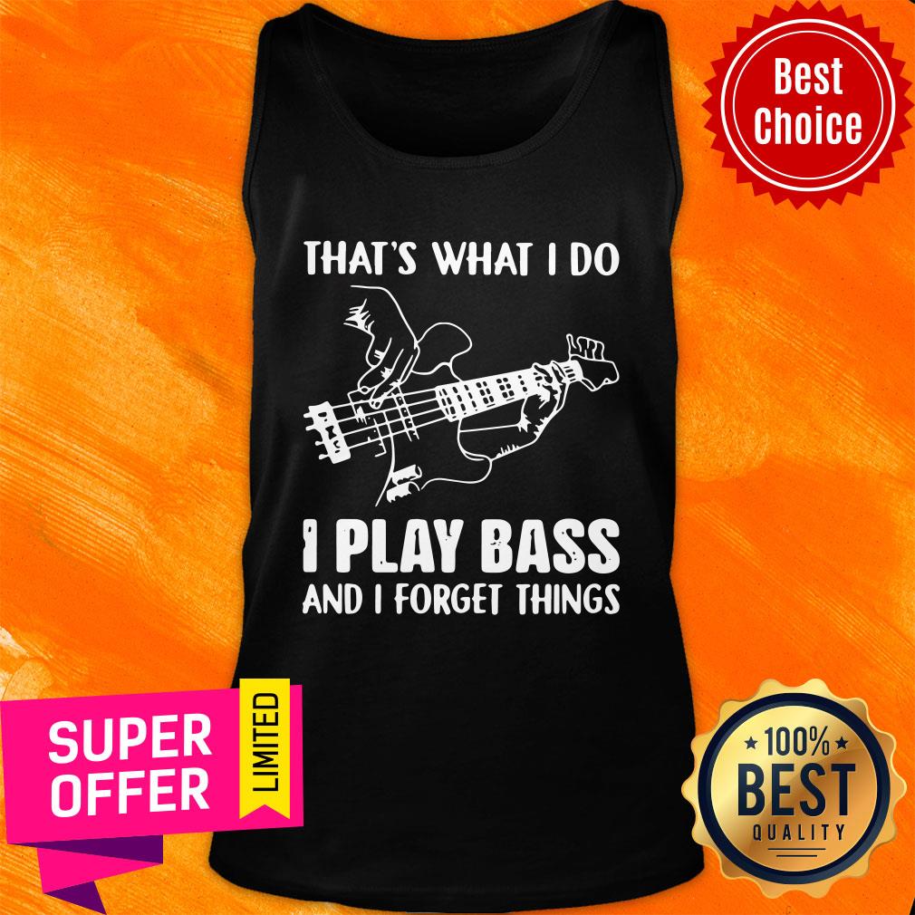 That's What I Do I Play Bass And I Forget Things Shirt - Image 4