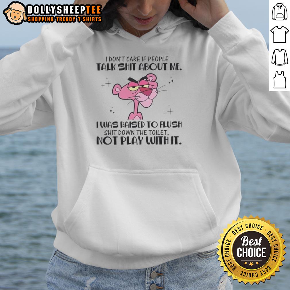 Nice Pink Panther I Don't Care If People Talk Shit About Me I Was Raised To Flush Shit Down Toilet T-Shirt - Image 2