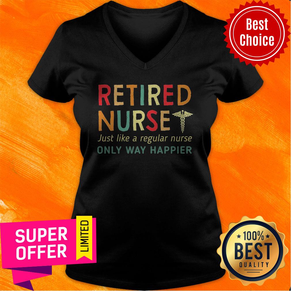 Nice Retired Nurse Just Like A Regular Nurse Only Way Happier Shirt - Image 5