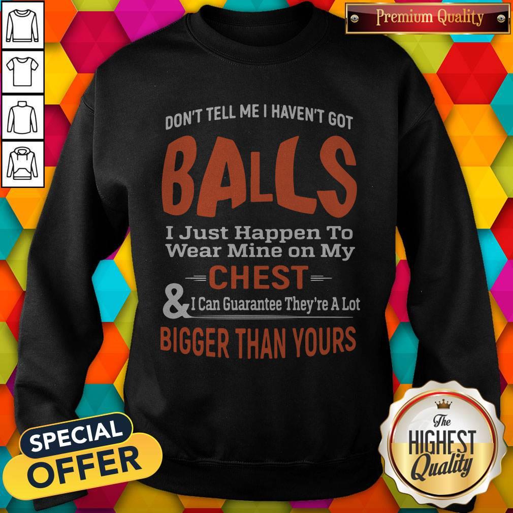 Top Good Don’t Tell Me I Haven’t Got Balls Shirt - Image 5