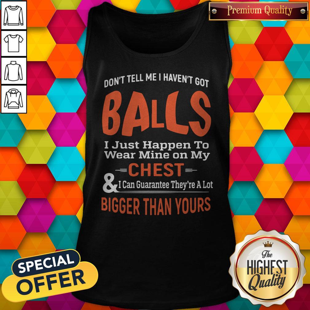Top Good Don’t Tell Me I Haven’t Got Balls Shirt - Image 4