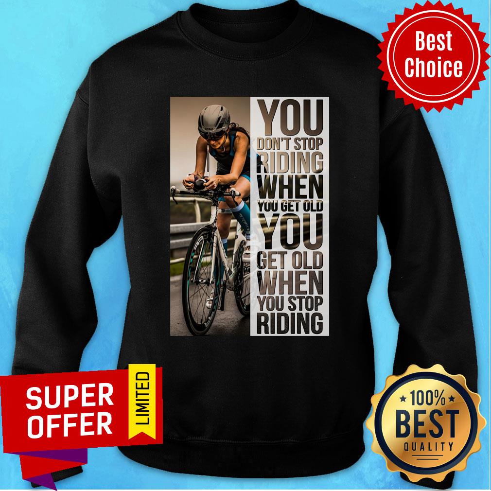 Cycling Women You Don't Stop Riding When You Get Old You Get Old When You Stop Riding Shirt - Image 5