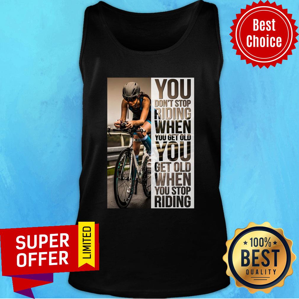 Cycling Women You Don't Stop Riding When You Get Old You Get Old When You Stop Riding Shirt - Image 4