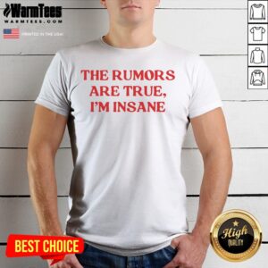 Good The Rumors Are True I Am Insane Quote Funny Sarcasm Message Casual Comfort Shirt