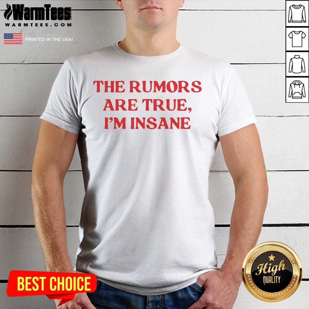 Good The Rumors Are True I Am Insane Quote Funny Sarcasm Message Casual Comfort Shirt