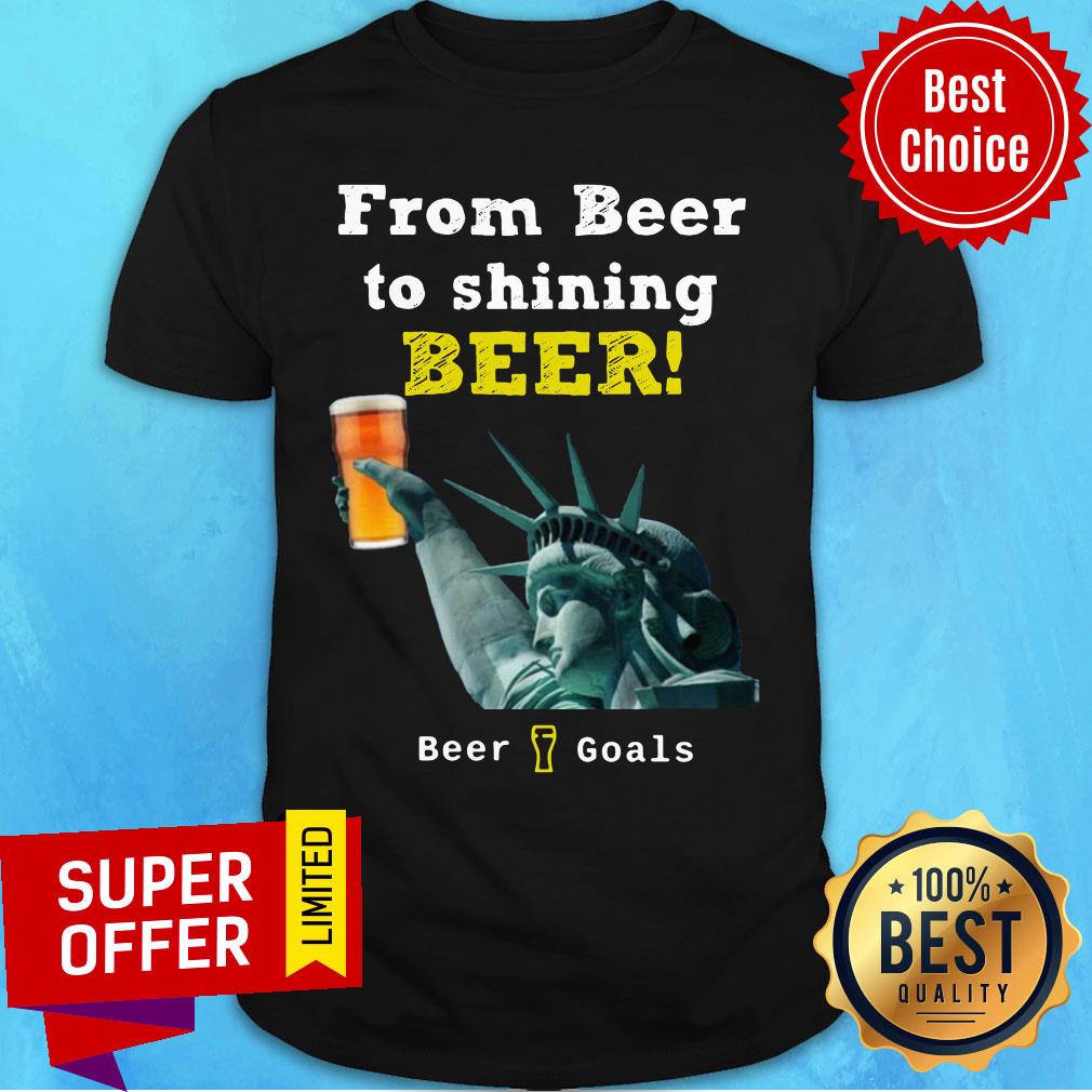 Premium From Beer To Shining Beer Beer Goals Shirt