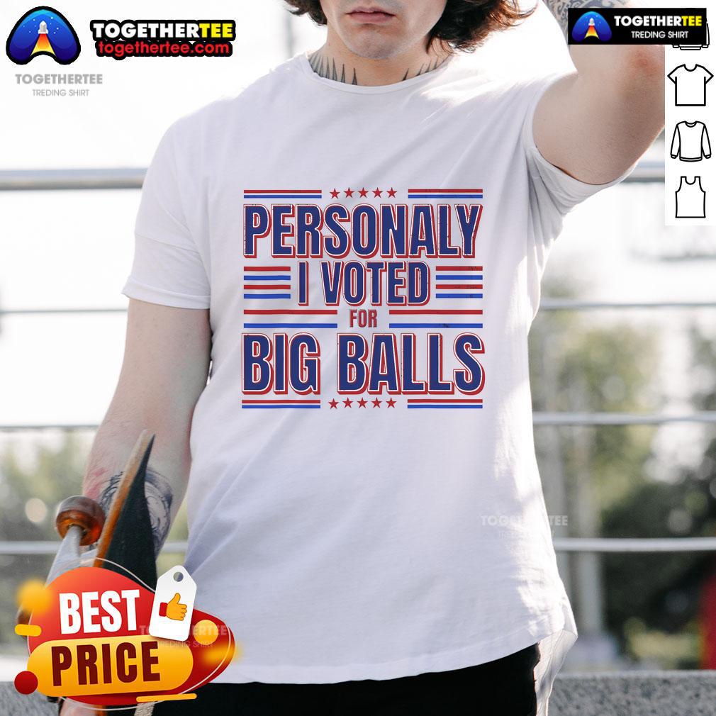 Top Personally I Voted For Big Balls Politics T-Shirt