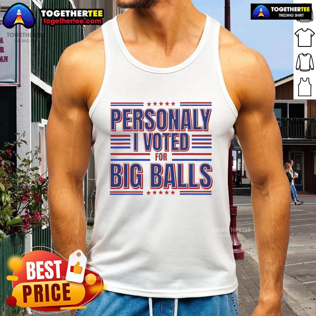 Top Personally I Voted For Big Balls Politics T-Shirt - Image 4
