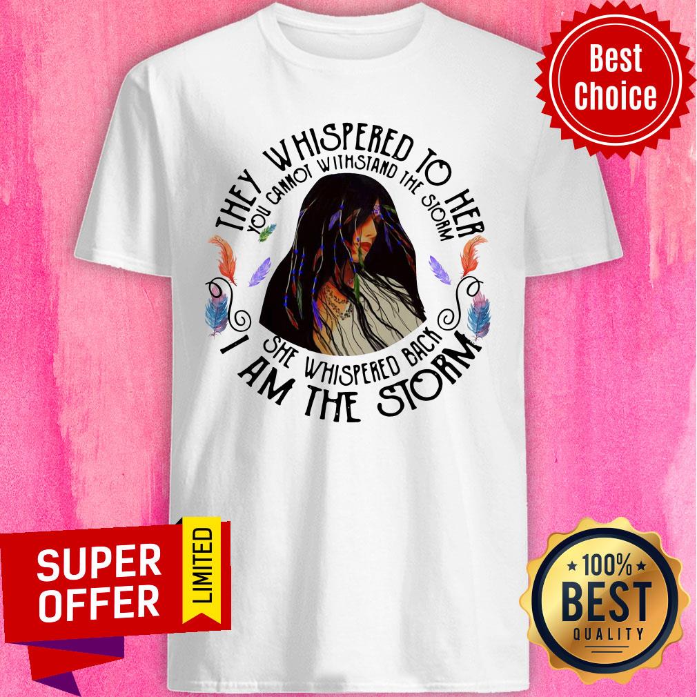 Top Cannot Withstand The Storm She Whispered Back I Am The Storm Shirt