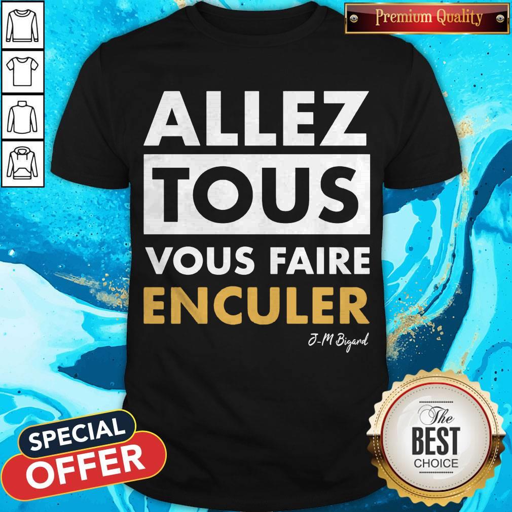 Official Allez Tous Vous Faire Enculer J-M Bigand Shirt