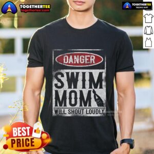 Top Danger Swim Mom Will Shout Loudly T-Shirt
