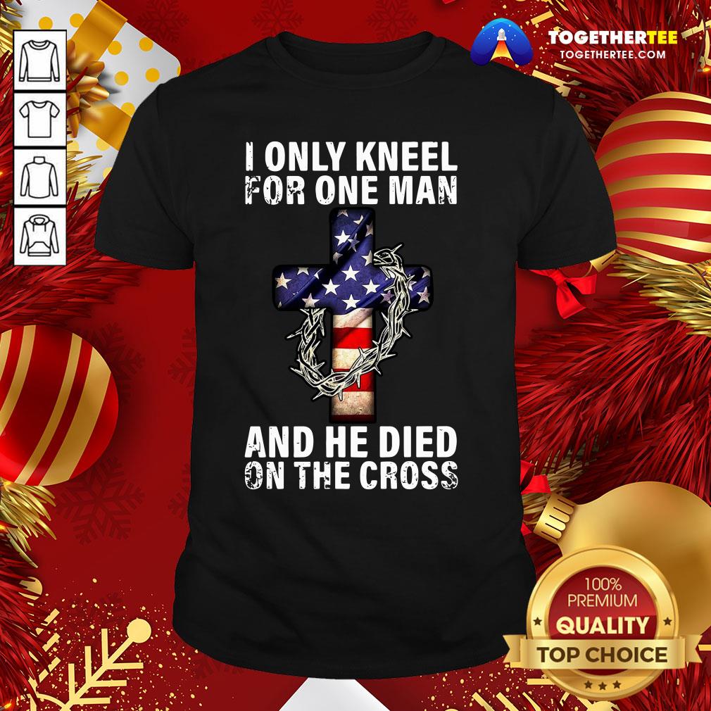 Hot American Flag I Only Kneel For One Man And He Died On The Cross Jesus Funny Shirt