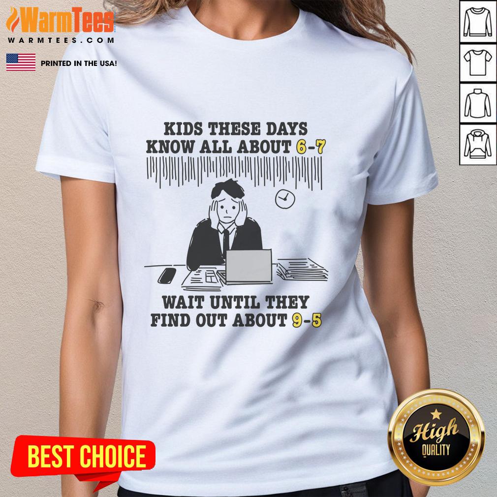 Premium Kids These Days Know All About 6-7 Wait Until They Find Out About 9-5 T-Shirt - Image 3