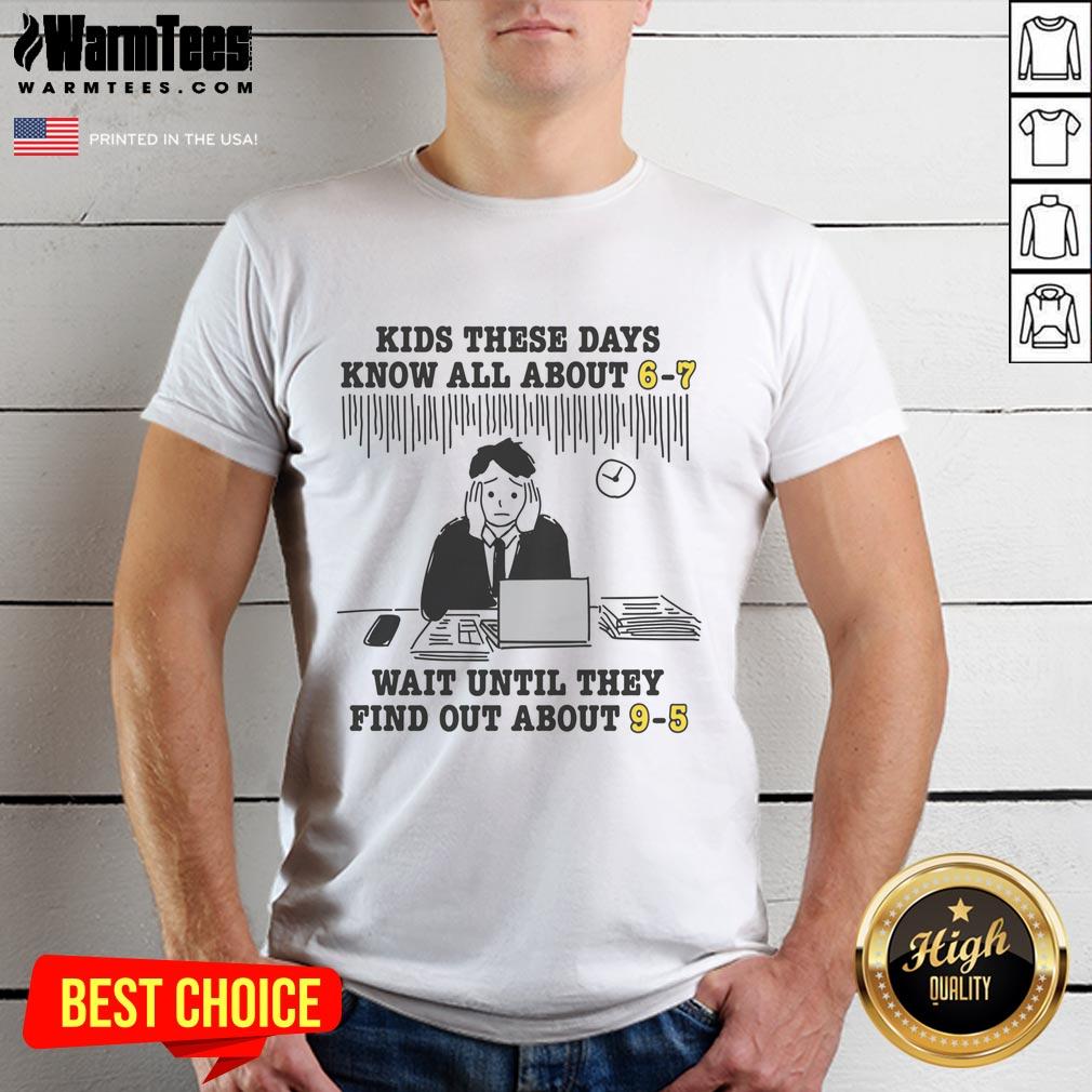 Premium Kids These Days Know All About 6-7 Wait Until They Find Out About 9-5 T-Shirt