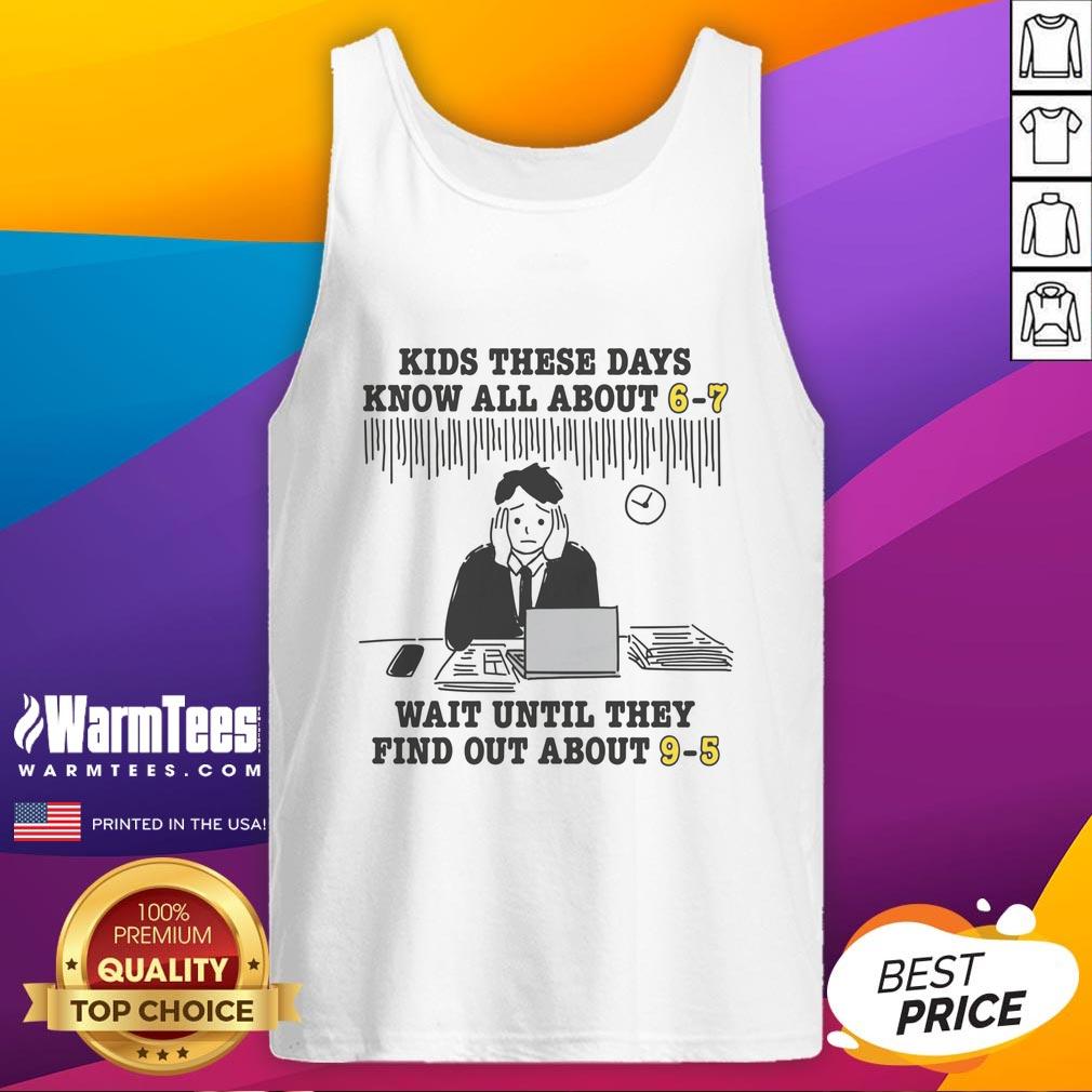 Premium Kids These Days Know All About 6-7 Wait Until They Find Out About 9-5 T-Shirt - Image 4