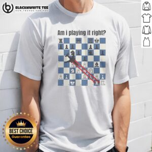 Nice Am I Playing It Right Chess Shirt