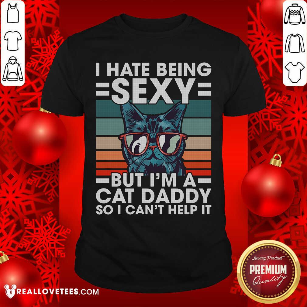 I Hate Being Sexy But Im A Cat Daddy So I Cant Help It Vintage Shirt