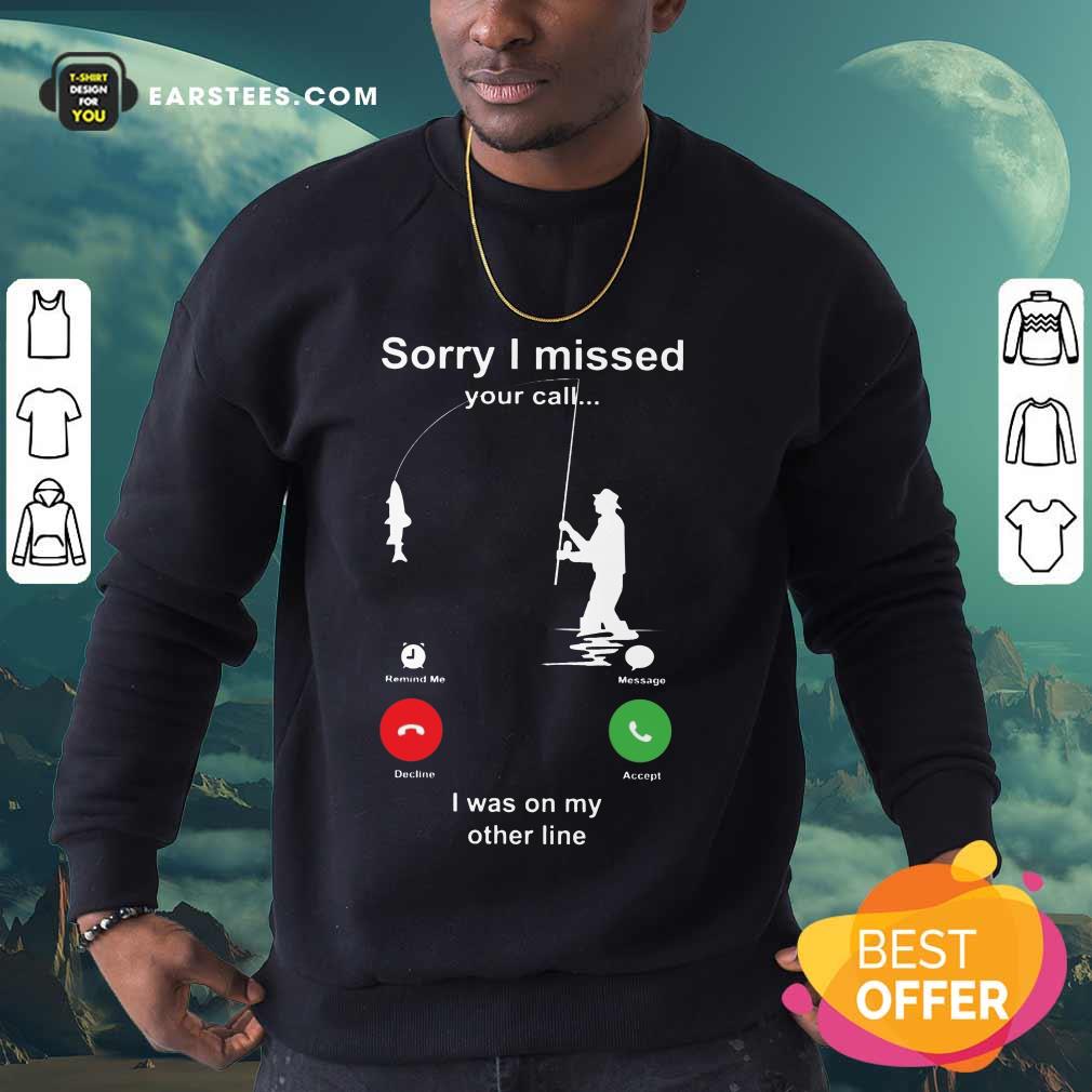 Hot Sorry I Missed Fishing Miss Calling Shirt - Image 3