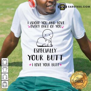 Nice Especially Your Butt I Love Your Shirt